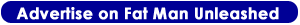 Advertise on Fat Man Unleashed
